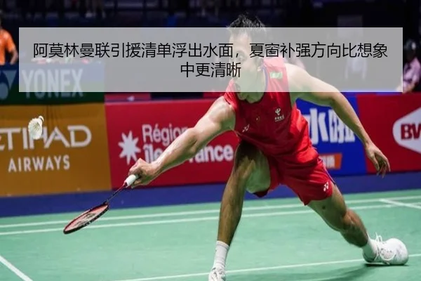 阿莫林曼联引援清单浮出水面，夏窗补强方向比想象中更清晰
